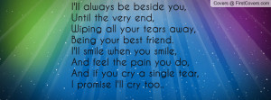 all your tears away,Being your best friend.I'll smile when you smile ...