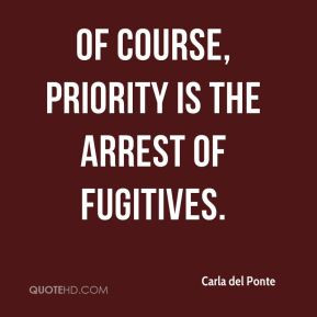 Carla del Ponte - Of course, priority is the arrest of fugitives.