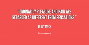 quote-Ernst-Mach-ordinarily-pleasure-and-pain-are-regarded-as-24498 ...