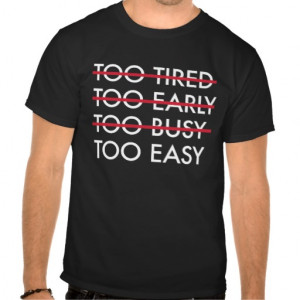 too_tired_too_early_too_busy_too_easy_t_shirt ...