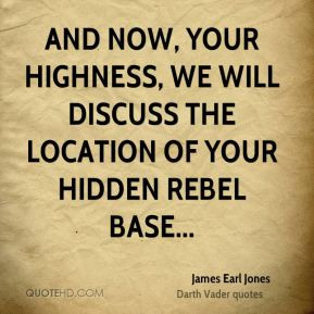 ... your highness, we will discuss the location of your hidden rebel base