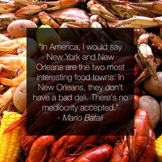 ... Batali said it - there's only the best food here in New Orleans! More