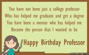 ... that I wanted to be. Happy birthday professor. via WishesMessages.com