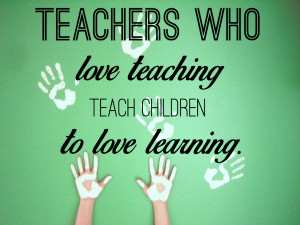 teachers who love teaching teach children to love learning robert john ...