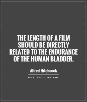 ... of a film should be directly related to the endurance of the human