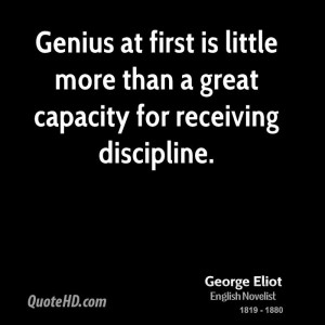 ... first is little more than a great capacity for receiving discipline
