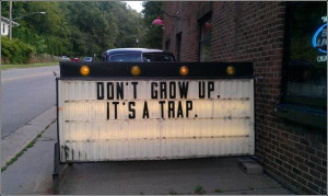 Don’t grow up, it’s a trap