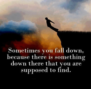 Quote Sometimes falling down leads to finding something important ...