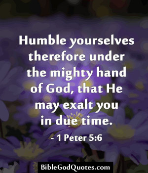 Humble yourselves therefore under the mighty hand of God, that He may ...