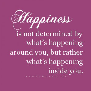 happiness is an inside job.