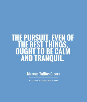 ... of the best things, ought to be calm and tranquil Picture Quote #1