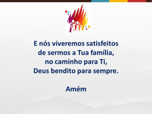 nós viveremos satisfeitos de sermos a Tua família, no caminho para ...