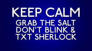 Keep Calm Grab the salt Don't blink TXT Sherlock