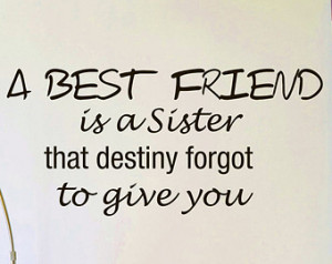 Best Friend Is A Sister That Destiny Forgot To Give You Family Quote ...