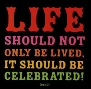 Celebrate Life.