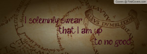 solemnly swear that I am up to no good Profile Facebook Covers