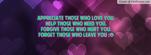 Appreciate those who love you.Help those who need you.Forgive those ...