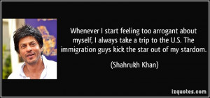 ... The immigration guys kick the star out of my stardom. - Shahrukh Khan
