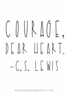 courage, dear heart. - cs lewis quote M A R Y M O R G A N G E N T R Y ...