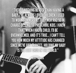 quote-Kurt-Cobain-theres-nothing-better-than-having-a-baby-243853.png