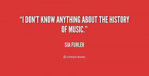 quote-Sia-Furler-i-dont-know-anything-about-the-history-159947.png