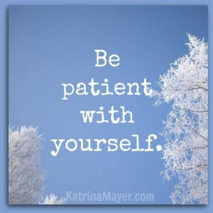 Be patient with yourself.