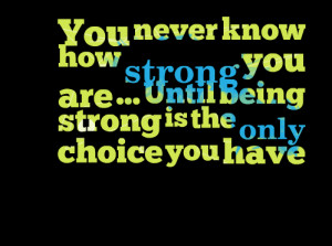 Quotes Picture: you never know how strong you are until being strong ...