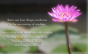 ... Hearing wise and true teachings Listening well and deeply Practicing