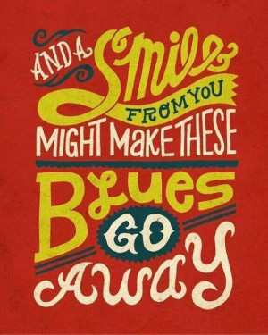 Your smile makes the blues go away