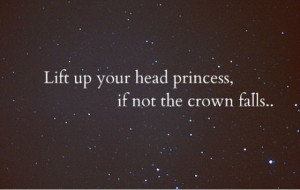 Keep you're head up princess