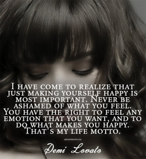 making yourself happy is most important. Never be ashamed of what you ...