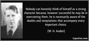 Nobody can honestly think of himself as a strong character because ...