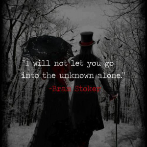 will not let you go into the unknown alone - Bram Stoker