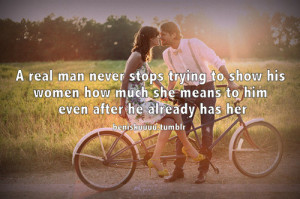 real man never stops trying to show his women how much she means to ...