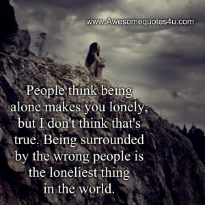 People think being alone makes you lonely