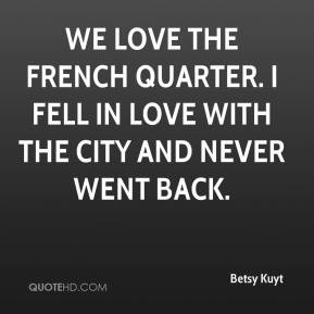 Betsy Kuyt - We love the French Quarter. I fell in love with the city ...