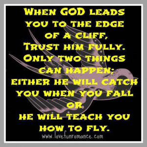 When GOD leads you to the edge of a cliff, Trust him fully. Only two ...