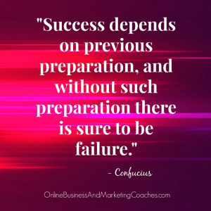 Success depends on previous preparation, and without such preparation ...