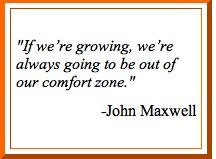 ... we're always going to be out of our comfort zone - John Maxwell