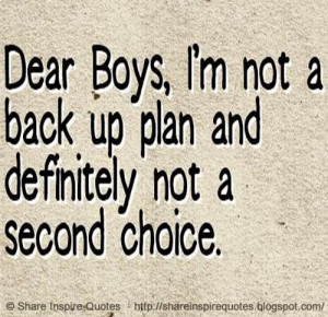 Dear Boys, I'm not a back up plan and definitely not a second choice ...