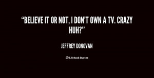quote-Jeffrey-Donovan-believe-it-or-not-i-dont-own-1-80471.png