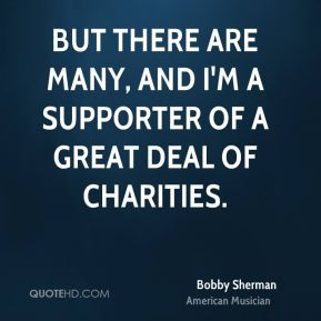 Bobby Sherman - But there are many, and I'm a supporter of a great ...