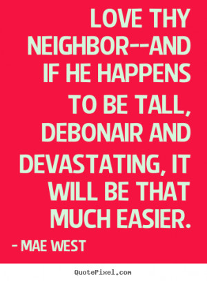 Quote about love - Love thy neighbor--and if he happens to be tall,..