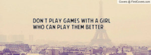 don't play games with a girl who can play them better , Pictures