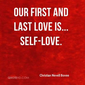 Christian Nevell Bovee - Our first and last love is... self-love.