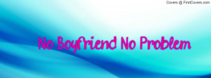 No Boyfriend No Problem Profile Facebook Covers