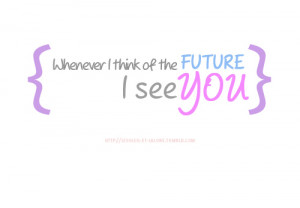 Of The Future, I See You: Quote About Whenever I Think Of The Future ...
