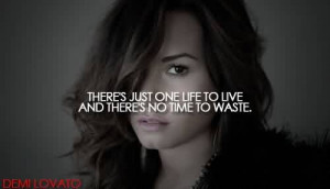 ... Quote ~ There’s just one life to live and there’s no time to waste
