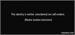 ... is neither coincidental nor self-evident. - Moshe Goshen-Gottstein