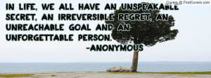 ... REGRET, AN UNREACHABLE GOAL AND AN UNFORGETTABLE PERSON. -ANONYMOUS